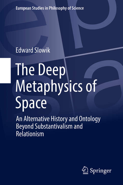 Book cover of The Deep Metaphysics of Space: An Alternative History and Ontology Beyond Substantivalism and Relationism (1st ed. 2016) (European Studies in Philosophy of Science #3)