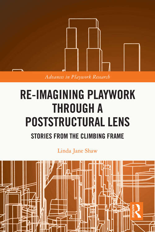 Book cover of Re-imagining Playwork through a Poststructural Lens: Stories from the Climbing Frame (Advances in Playwork Research)