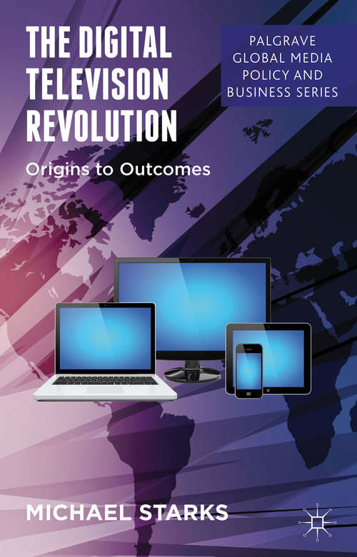 Book cover of The Digital Television Revolution: Origins to Outcomes (2013) (Palgrave Global Media Policy and Business)