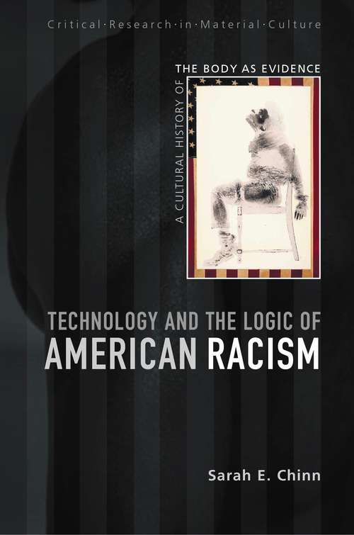 Book cover of Technology and the Logic of American Racism: A Cultural History of the Body as Evidence (Critical Research in Material Culture)