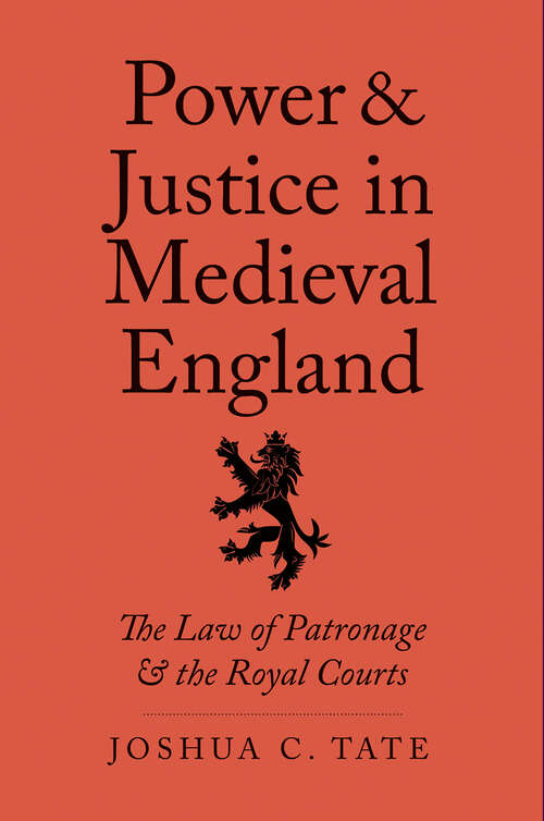 Book cover of Power and Justice in Medieval England: The Law of Patronage and the Royal Courts (Yale Law Library Series in Legal History and Reference)