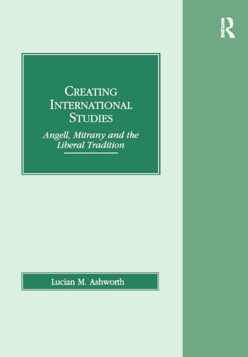 Book cover of Creating International Studies: Angell, Mitrany and the Liberal Tradition