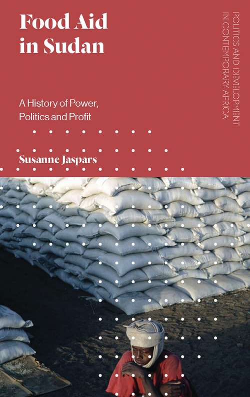 Book cover of Food Aid in Sudan: A History of Power, Politics and Profit (Politics and Development in Contemporary Africa)