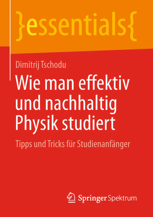 Book cover of Wie man effektiv und nachhaltig Physik studiert: Tipps und Tricks für Studienanfänger (1. Aufl. 2018) (essentials)