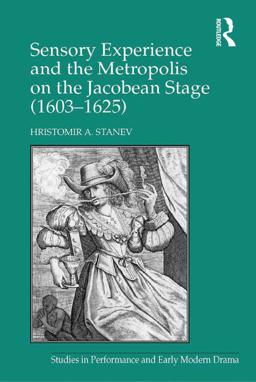Book cover of Sensory Experience and the Metropolis on the Jacobean Stage (1603–1625)