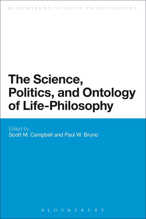 Book cover of The Science, Politics, and Ontology of Life-Philosophy (Bloomsbury Studies in Philosophy)