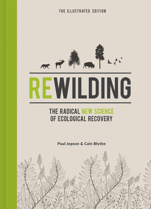 Book cover of Rewilding - The Illustrated Edition: The Radical New Science of Ecological Recovery (Hot Science Ser. #14)