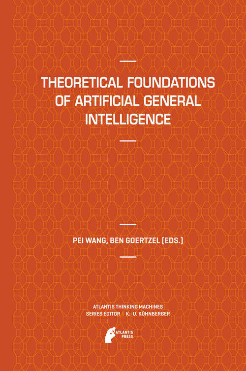 Book cover of Theoretical Foundations of Artificial General Intelligence (2012) (Atlantis Thinking Machines #4)