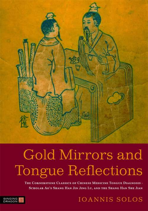 Book cover of Gold Mirrors and Tongue Reflections: The Cornerstone Classics of Chinese Medicine Tongue Diagnosis - The Ao Shi Shang Han Jin Jing Lu, and the Shang Han She Jian
