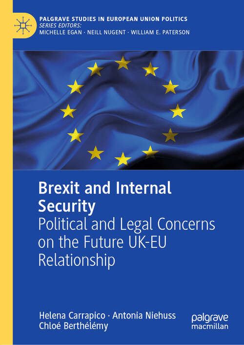 Book cover of Brexit and Internal Security: Political and Legal Concerns on the Future UK-EU Relationship (1st ed. 2019) (Palgrave Studies in European Union Politics)
