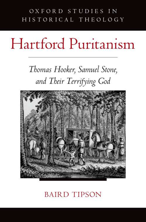 Book cover of HARTFORD PURITANISM OSHT C: Thomas Hooker, Samuel Stone, and Their Terrifying God (Oxford Studies in Historical Theology)