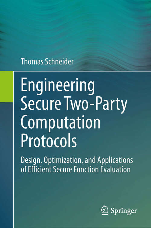 Book cover of Engineering Secure Two-Party Computation Protocols: Design, Optimization, and Applications of Efficient Secure Function Evaluation (2012)