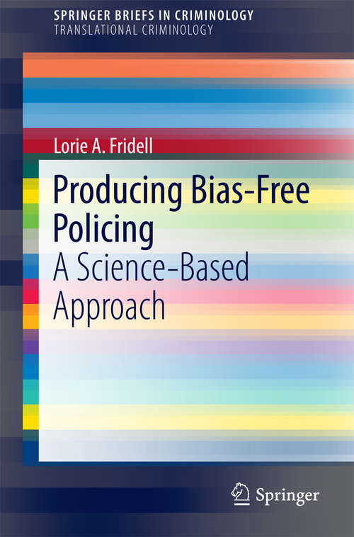 Book cover of Producing Bias-Free Policing: A Science-Based Approach (SpringerBriefs in Criminology)