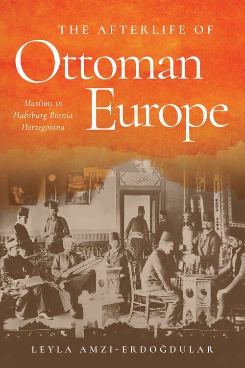 Book cover of The Afterlife of Ottoman Europe: Muslims in Habsburg Bosnia Herzegovina (Stanford Studies on Central and Eastern Europe)