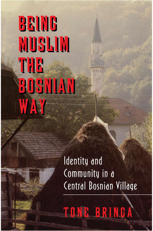 Book cover of Being Muslim the Bosnian Way: Identity and Community in a Central Bosnian Village (Princeton Studies in Muslim Politics #3)