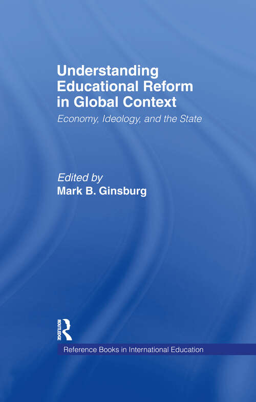 Book cover of Understanding Educational Reform in Global Context: Economy, Ideology, and the State (Reference Books in International Education #22)