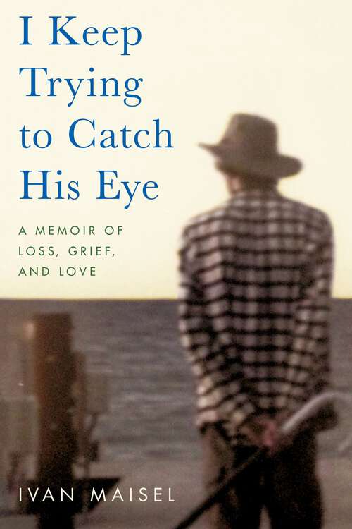 Book cover of I Keep Trying to Catch His Eye: A Memoir of Loss, Grief, and Love