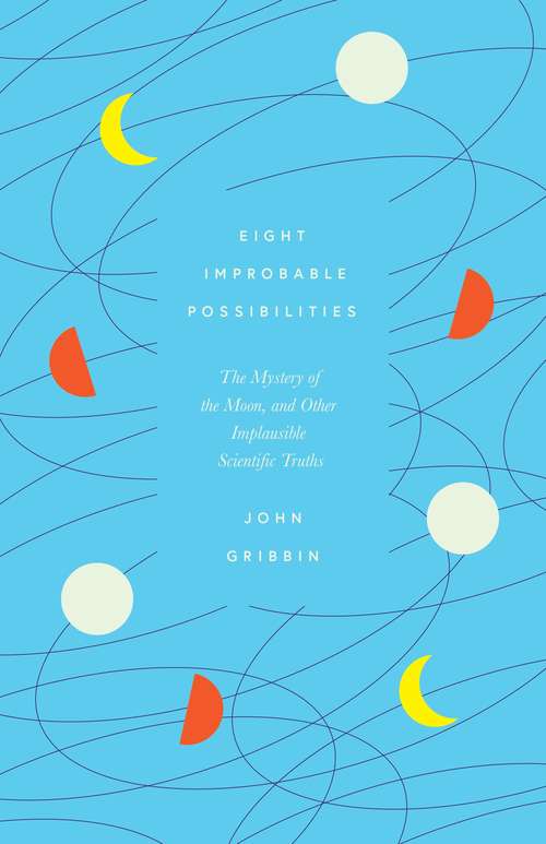 Book cover of Eight Improbable Possibilities: The Mystery of the Moon, and Other Implausible Scientific Truths