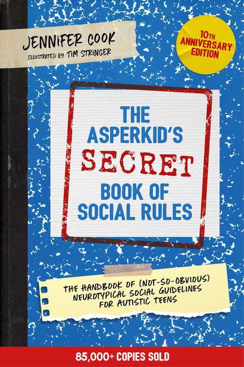 Book cover of The Asperkid's (Secret) Book of Social Rules, 10th Anniversary Edition: The Handbook of (Not-So-Obvious) Neurotypical Social Guidelines for Autistic Teens