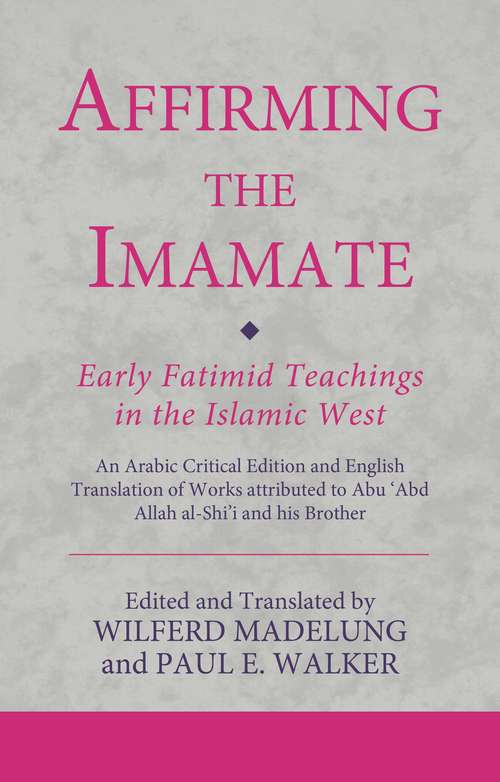 Book cover of Affirming the Imamate: An Arabic critical edition and English translation of works attributed to Abu Abd Allah al-Shi'i and his brother Abu’l-'Abbas (Ismaili Texts and Translations)