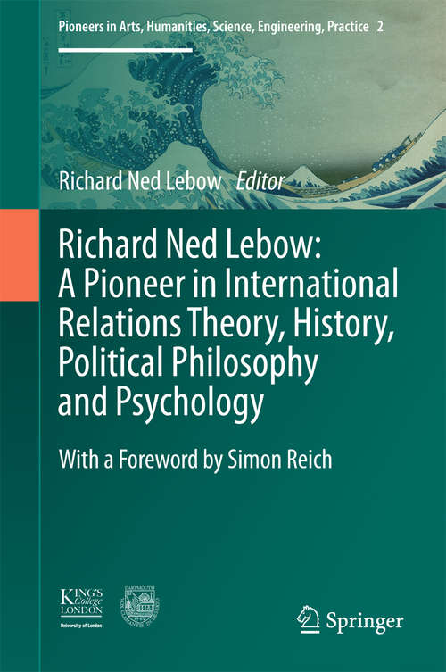 Book cover of Richard Ned Lebow: A Pioneer in International Relations Theory, History, Political Philosophy and Psychology (Pioneers in Arts, Humanities, Science, Engineering, Practice #2)