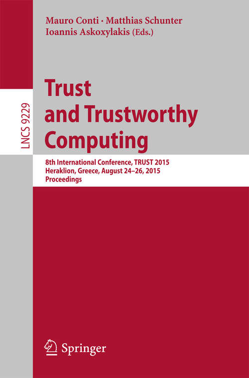 Book cover of Trust and Trustworthy Computing: 8th International Conference, TRUST 2015, Heraklion, Greece, August 24-26, 2015, Proceedings (1st ed. 2015) (Lecture Notes in Computer Science #9229)