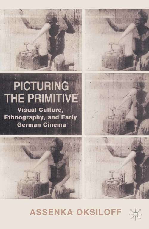 Book cover of Picturing the Primitive: Visual Culture, Ethnography, and Early German Cinema (1st ed. 2001)