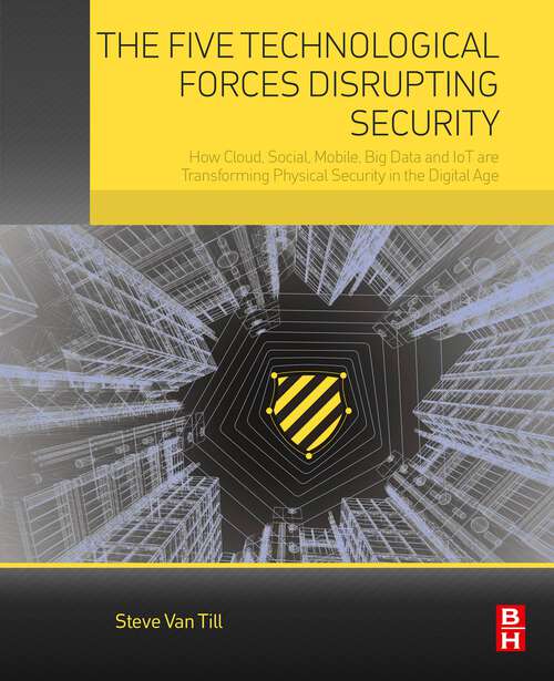 Book cover of The Five Technological Forces Disrupting Security: How Cloud, Social, Mobile, Big Data and IoT are Transforming Physical Security in the Digital Age