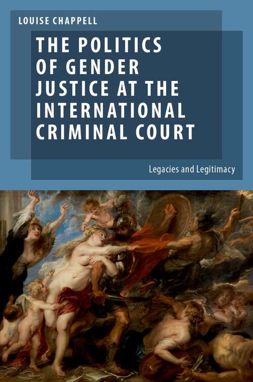 Book cover of The Politics of Gender Justice at the International Criminal Court: Legacies and Legitimacy (Oxford Studies in Gender and International Relations)