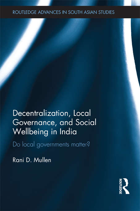 Book cover of Decentralization, Local Governance, and Social Wellbeing in India: Do Local Governments Matter? (Routledge Advances in South Asian Studies #23)