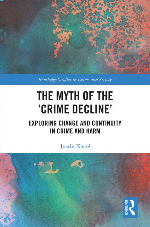 Book cover of The Myth of the ‘Crime Decline’: Exploring Change and Continuity in Crime and Harm (Routledge Studies in Crime and Society)