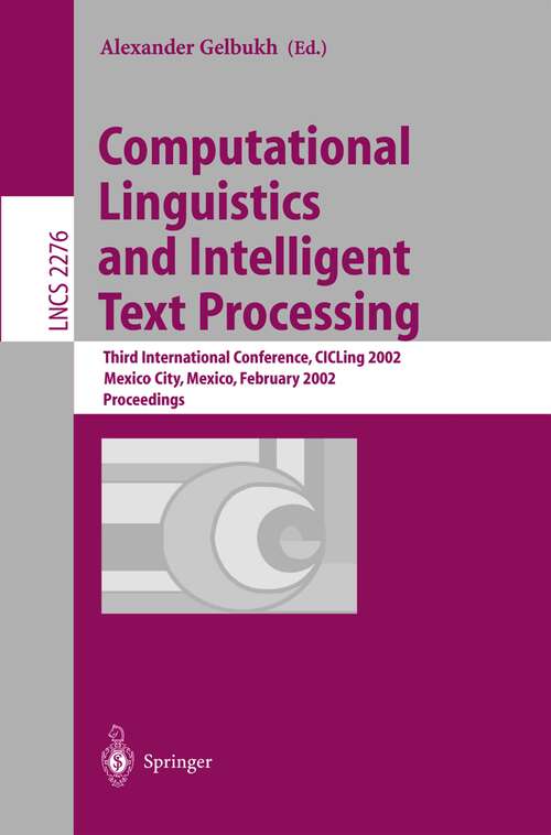 Book cover of Computational Linguistics and Intelligent Text Processing: Third International Conference, CICLing 2002, Mexico City, Mexico, February 17-23, 2002 Proceedings (2002) (Lecture Notes in Computer Science #2276)