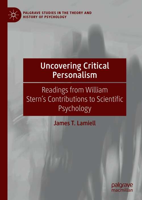 Book cover of Uncovering Critical Personalism: Readings from William Stern’s Contributions to Scientific Psychology (1st ed. 2021) (Palgrave Studies in the Theory and History of Psychology)