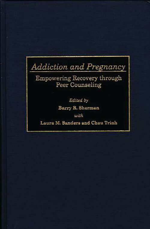 Book cover of Addiction and Pregnancy: Empowering Recovery through Peer Counseling (Non-ser.)