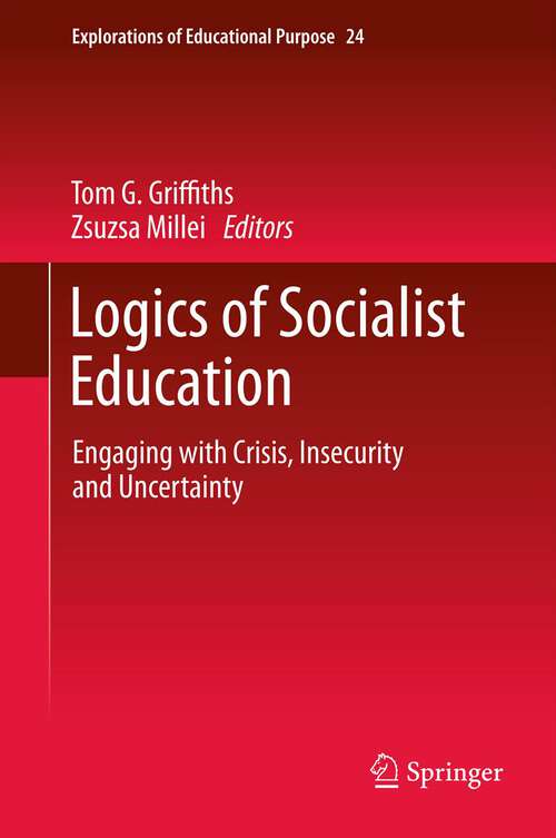 Book cover of Logics of Socialist Education: Engaging with Crisis, Insecurity and Uncertainty (2013) (Explorations of Educational Purpose #24)