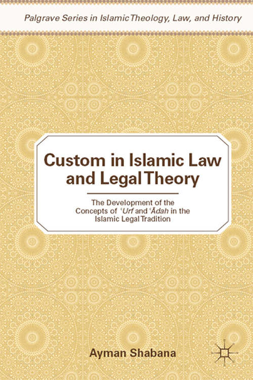 Book cover of Custom in Islamic Law and Legal Theory: The Development of the Concepts of ?Urf and ??dah in the Islamic Legal Tradition (2010) (Palgrave Series in Islamic Theology, Law, and History)