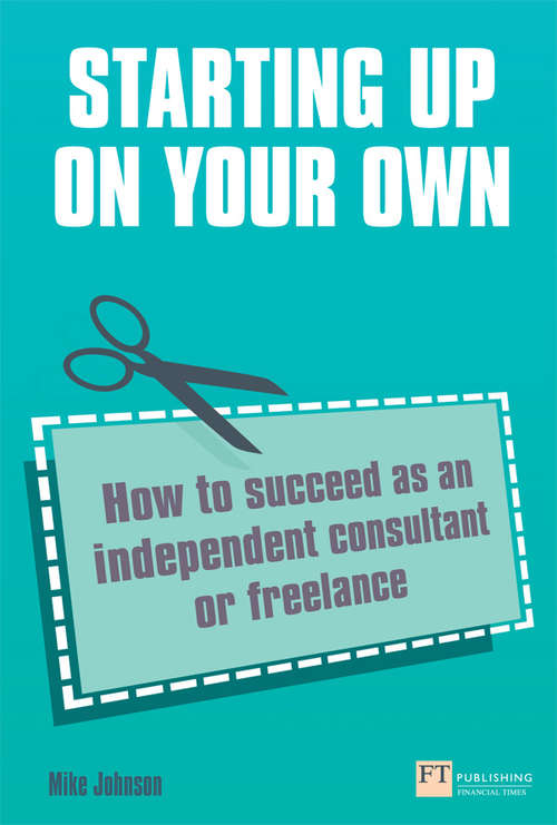 Book cover of Starting Up On Your Own: How To Succeed As An Independent Consultant Or Freelance (Financial Times Series)