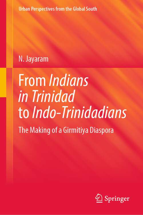 Book cover of From Indians in Trinidad to Indo-Trinidadians: The Making of a Girmitiya Diaspora (1st ed. 2022) (GeoJournal Library)