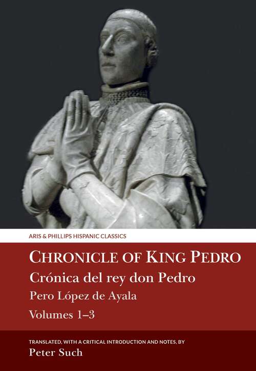 Book cover of Chronicle of King Pedro Volumes 1 - 3: Pero López de Ayala (Aris & Phillips Hispanic Classics)