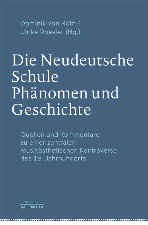 Book cover of Die Neudeutsche Schule – Phänomen und Geschichte: Quellen und Kommentare zu einer zentralen musikästhetischen Kontroverse des 19. Jahrhunderts (1. Aufl. 2020)
