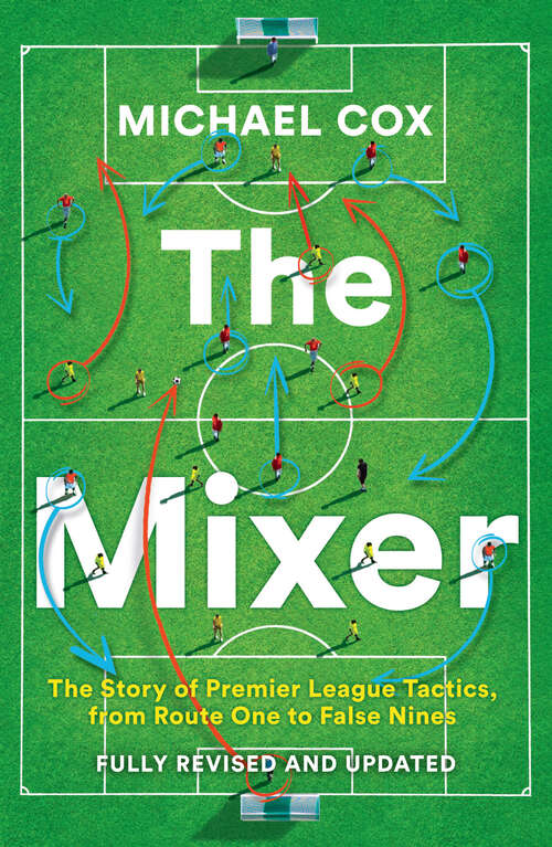 Book cover of The Mixer: The Story Of Premier League Tactics, From Route One To False Nines (ePub edition)