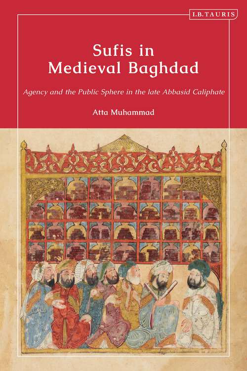 Book cover of Sufis in Medieval Baghdad: Agency and the Public Sphere in the Late Abbasid Caliphate