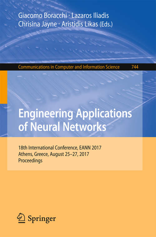 Book cover of Engineering Applications of Neural Networks: 18th International Conference, EANN 2017, Athens, Greece, August 25–27, 2017, Proceedings (Communications in Computer and Information Science #744)