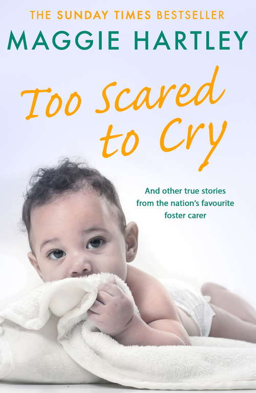 Book cover of Too Scared To Cry: And other true stories from the nation’s favourite foster carer (A Maggie Hartley Foster Carer Story)