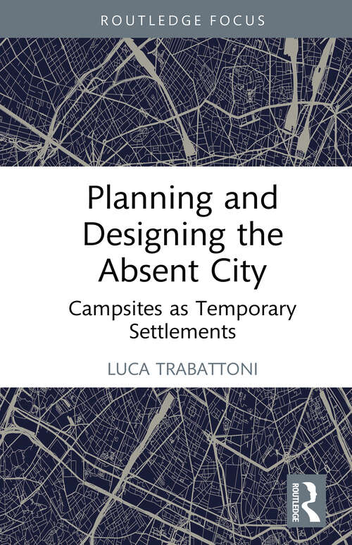 Book cover of Planning and Designing the Absent City: Campsites as Temporary Settlements