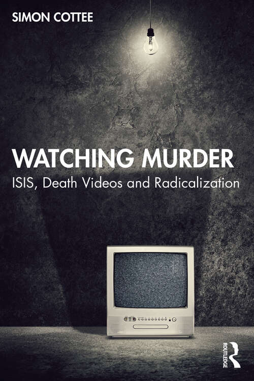 Book cover of Watching Murder: ISIS, Death Videos and Radicalization