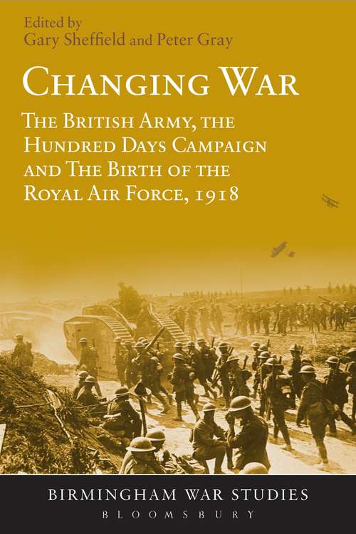 Book cover of Changing War: The British Army, the Hundred Days Campaign and The Birth of the Royal Air Force, 1918 (Birmingham War Studies)