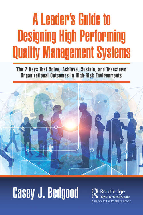 Book cover of A Leader’s Guide to Designing High Performing Quality Management Systems: The 7 Keys that Solve, Achieve, Sustain, and Transform Organizational Outcomes in High-Risk Environments