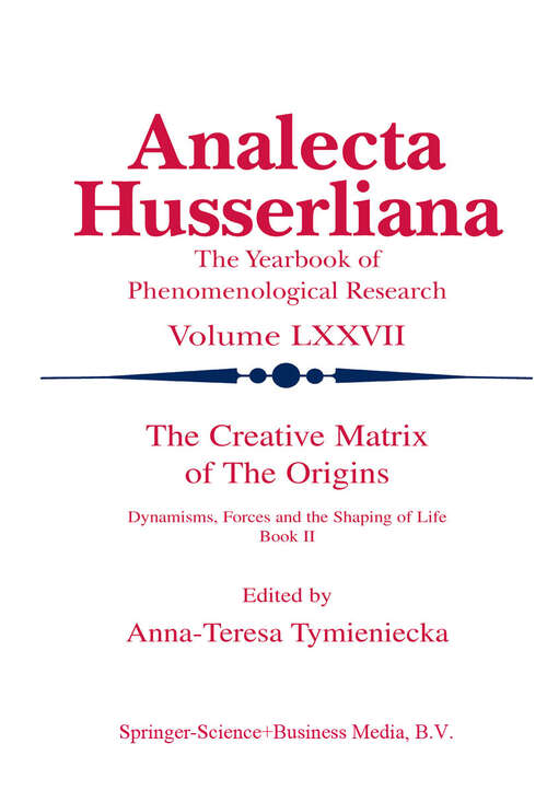 Book cover of The Creative Matrix of the Origins: Dynamisms, Forces and the Shaping of Life (2002) (Analecta Husserliana #77)