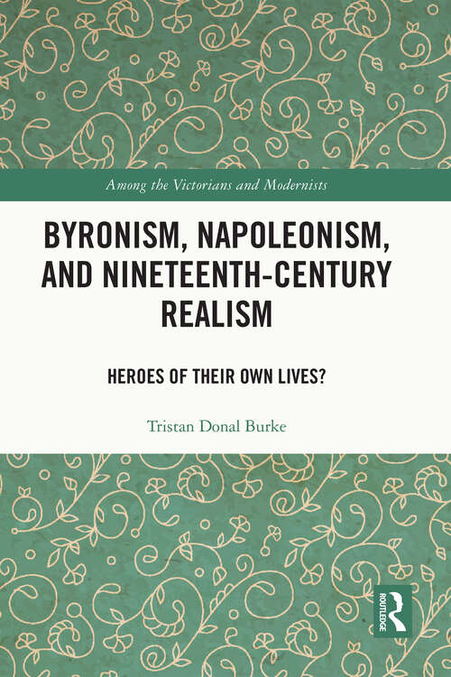 Book cover of Byronism, Napoleonism, and Nineteenth-Century Realism: Heroes of Their Own Lives? (Among the Victorians and Modernists)